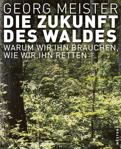 Die Zukunft des Waldes: Warum wir ihn brauchen, wie wir ihn retten von WESTEND