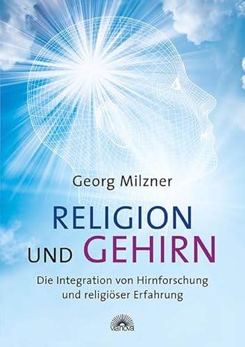 Religion und Gehirn: Die Integration von Hirnforschung und religiöser Erfahrung
