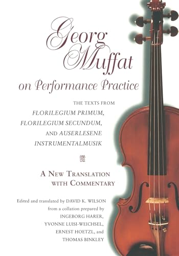 Georg Muffat on Performance Practice: The Texts from Florilegium Primum, Florilegium Secundum, and Auserlesene Instrumentalmusik-A New Translation ... (Publications of the Early Music Institute)