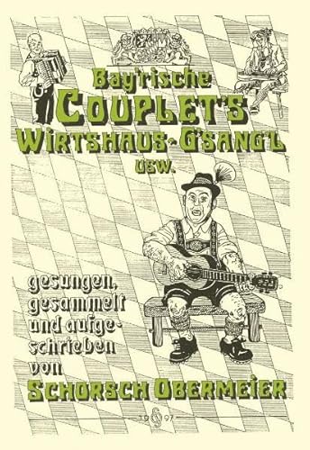 Bayerische Couplets und Wirtshausgsangl: Liedertexte mit Noten für Gitarre - gesungen, gesammelt und aufgeschrieben von Schorsch Obermeier