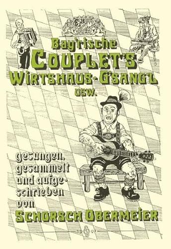 Bayerische Couplets und Wirtshausgsangl: Liedertexte mit Noten für Gitarre - gesungen, gesammelt und aufgeschrieben von Schorsch Obermeier
