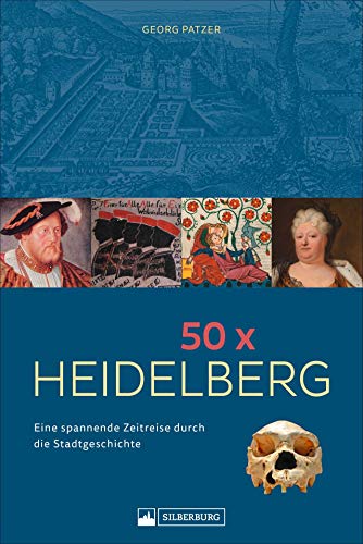 50 x Heidelberg. Eine spannende Zeitreise durch die Stadtgeschichte. Ereignisse, die für die Stadt prägend waren, unterhaltsam und kenntnisreich präsentiert. von Silberburg