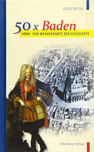 Höhe- und Wendepunkte der Geschichte: 50 x Baden Höhe- und Wendepunkte der Geschichte: 50 x Baden