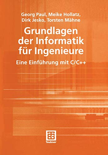 Grundlagen der Informatik für Ingenieure. Eine Einführung mit C/C++ Grundlagen der Informatik für Ingenieure. Eine Einführung mit C/C++ von Vieweg+Teubner Verlag