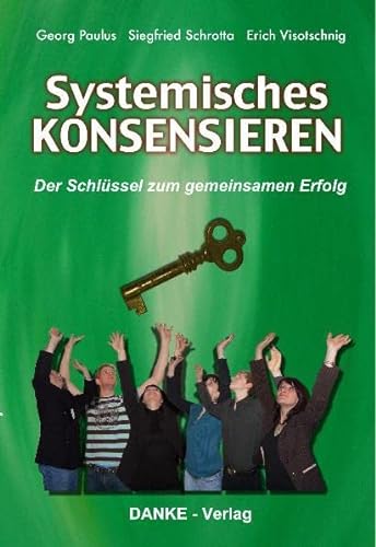 Systemisches KONSENSIEREN: Der Schlüssel zum gemeinsamen Erfolg von Danke-Verlag