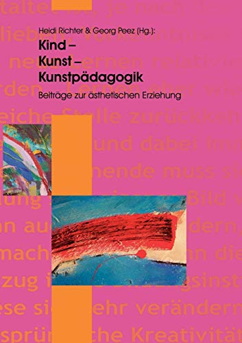 Kind - Kunst - Kunstpädagogik: Beiträge zur ästhetischen Erziehung Kind - Kunst - Kunstpädagogik: Beiträge zur ästhetischen Erziehung