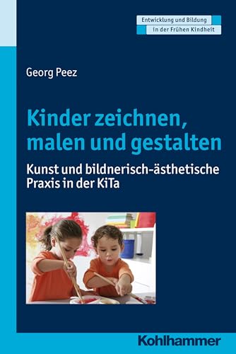 Kinder zeichnen, malen und gestalten: Kunst und bildnerisch-ästhetische Praxis in der KiTa (Entwicklung und Bildung in der Frühen Kindheit) von Kohlhammer W.