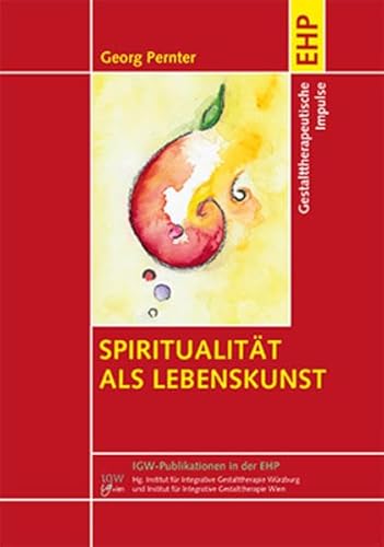 Spiritualität als Lebenskunst: Gestalttherapeutische Impulse (IGW-Publikationen in der EHP) von EHP Edition Humanistische Psychologie