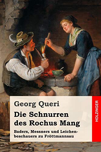 Die Schnurren des Rochus Mang: Baders, Messners und Leichenbeschauers zu Fröttmannsau