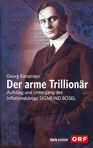 Der arme Trillionär: Aufstieg und Untergang des Inflationskönigs Sigmund Bosel