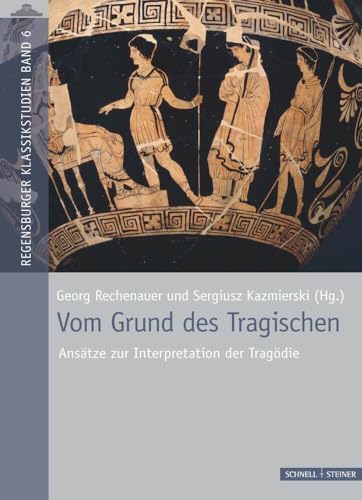 Vom Grund des Tragischen: Ansätze zur Interpretation der Tragödie (Regensburger Klassikstudien)