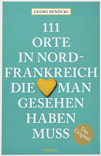 111 Orte in Nordfrankreich, die man gesehen haben muss: Reiseführer von Emons Verlag