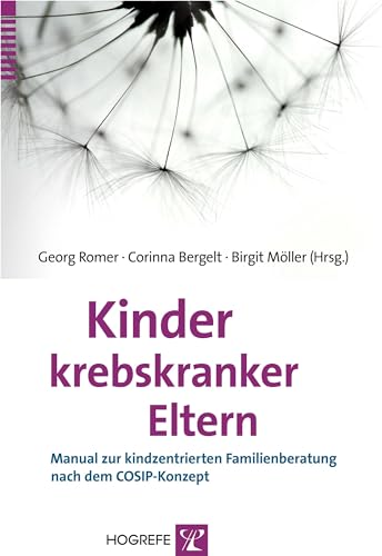 Kinder krebskranker Eltern: Manual zur kindzentrierten Familienberatung nach dem COSIP-Konzept von Hogrefe Verlag GmbH + Co.