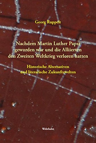 Nachdem Martin Luther Papst geworden war und die Alliierten den Zweiten Weltkrieg verloren hatten: Literarische Alternativen zur besten der Welten Nachdem Martin Luther Papst geworden war und die Alliierten den Zweiten Weltkrieg verloren hatten: Literarische Alternativen zur besten der Welten von Wehrhahn Verlag