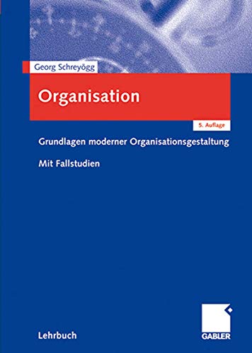 Organisation: Grundlagen moderner Organisationsgestaltung. Mit Fallstudien