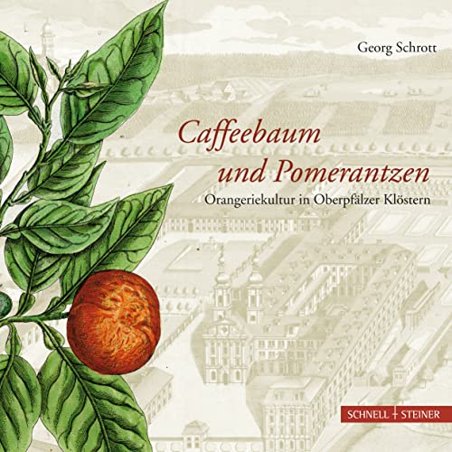 Caffeebaum und Pomerantzen: Orangeriekultur in Oberpfälzer Klöstern von Schnell & Steiner