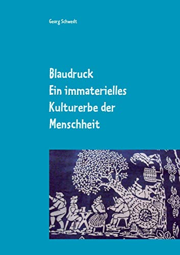 Blaudruck. Ein immaterielles Kulturerbe der Menschheit: Zur Geschichte, Chemie und Technik des Blaudrucks und Blaufärbens Blaudruck. Ein immaterielles Kulturerbe der Menschheit: Zur Geschichte, Chemie und Technik des Blaudrucks und Blaufärbens