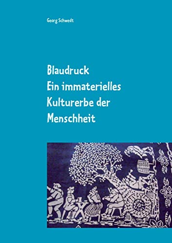 Blaudruck. Ein immaterielles Kulturerbe der Menschheit: Zur Geschichte, Chemie und Technik des Blaudrucks und Blaufärbens