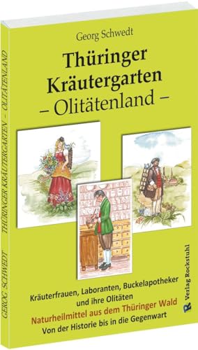 Thüringer Kräutergarten – Olitätenland: Naturheilmittel aus dem Thüringer Wald: Naturheilmittel aus dem Thüringer Wald - Kräuterfrauen, Laboranten, Buckelapotheker und ihre Olitäten