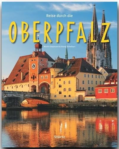 Reise durch die OBERPFALZ - Ein Bildband mit über 190 Bildern - STÜRTZ Verlag: Ein Bildband mit über 195 Bildern auf 140 Seiten - STÜRTZ Verlag