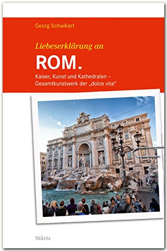 Liebeserklärung an Rom: Kaiser, Kunst und Kathedralen - Gesamtkunstwerk der "dolce vita" - STÜRTZ Verlag