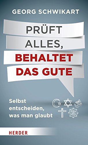 Prüft alles, behaltet das Gute: Selbst entscheiden, was man glaubt Prüft alles, behaltet das Gute: Selbst entscheiden, was man glaubt