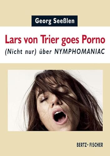 Lars von Trier goes Porno: (Nicht nur) über NYMPHOMANIAC (Sexual Politics) von Bertz und Fischer