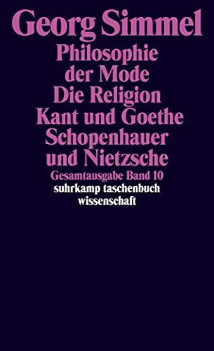Gesamtausgabe in 24 Bänden: Band 10: Philosophie der Mode (1905). Die Religion (1906/1912). Kant und Goethe (1906/1916). Schopenhauer und Nietzsche (1907) (suhrkamp taschenbuch wissenschaft)
