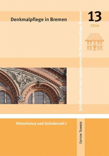 Denkmalpflege in Bremen: Heft 13 - Historismus und Gründerzeit I (Schriftenreihe des Landesamtes für Denkmalpflege Bremen) von Edition Temmen