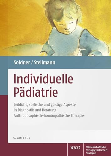 Individuelle Pädiatrie: Leibliche, seelische und geistige Aspekte in Diagnostik und Beratung. Anthroposophisch-homöopathische Therapie Individuelle Pädiatrie: Leibliche, seelische und geistige Aspekte in Diagnostik und Beratung. Anthroposophisch-homöopathische Therapie