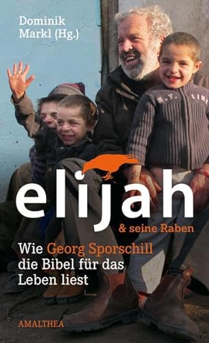Elijah & seine Raben: Wie Georg Sporschill die Bibel für das Leben liest von Amalthea Verlag