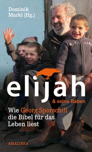 Elijah & seine Raben: Wie Georg Sporschill die Bibel für das Leben liest von Amalthea Verlag