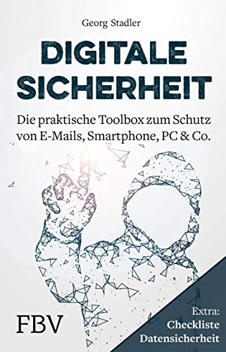 Digitale Sicherheit: Die praktische Toolbox zum Schutz von E-Mails, Smartphone, PC & Co. Digitale Sicherheit: Die praktische Toolbox zum Schutz von E-Mails, Smartphone, PC & Co.