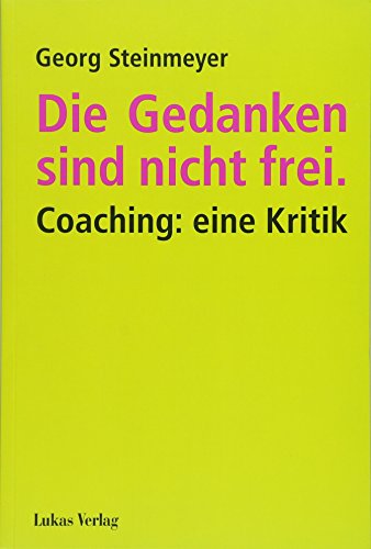 Die Gedanken sind nicht frei.: Coaching: eine Kritik von Lukas Verlag