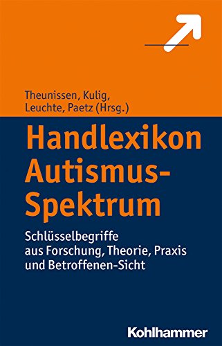 Handlexikon Autismus-Spektrum: Schlüsselbegriffe aus Forschung, Theorie, Praxis und Betroffenen-Sicht