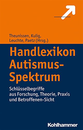 Handlexikon Autismus-Spektrum: Schlüsselbegriffe aus Forschung, Theorie, Praxis und Betroffenen-Sicht Handlexikon Autismus-Spektrum: Schlüsselbegriffe aus Forschung, Theorie, Praxis und Betroffenen-Sicht