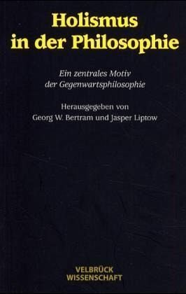 Holismus in der Philosophie: Ein zentrales Motiv der Gegenwartsphilosophie von Velbrück Wissenschaft