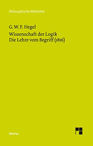 Wissenschaft der Logik. Zweiter Band: Die subjektive Logik oder die Lehre vom Begriff (1816): Die subjektive Logik. Die Lehre vom Begriff (Philosophische Bibliothek) von Meiner Felix Verlag GmbH