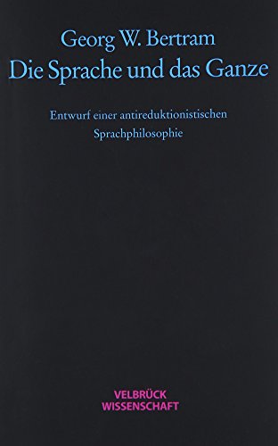 Die Sprache und das Ganze: Entwurf einer antireduktionistischen Sprachphilosophie