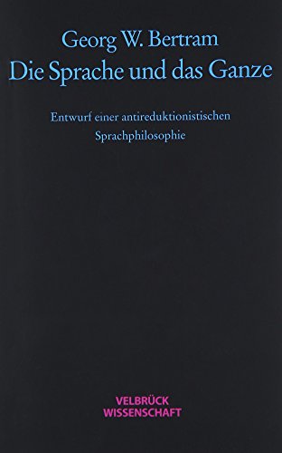 Die Sprache und das Ganze: Entwurf einer antireduktionistischen Sprachphilosophie