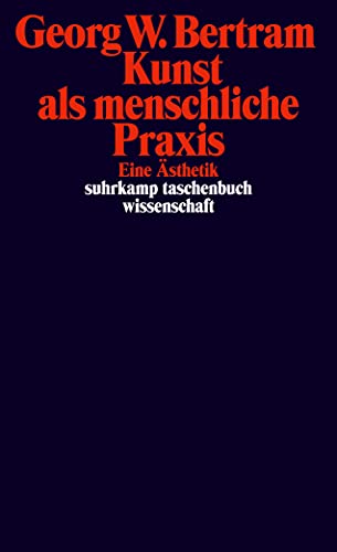 Kunst als menschliche Praxis: Eine Ästhetik (suhrkamp taschenbuch wissenschaft)
