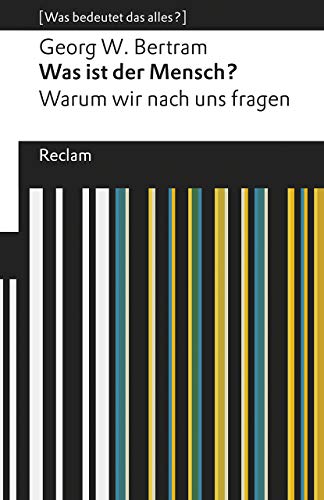Was ist der Mensch?. Warum wir nach uns fragen. [Was bedeutet das alles?]: Bertram, Georg W. – Erläuterungen; Denkanstöße; Analyse (Reclams Universal-Bibliothek)