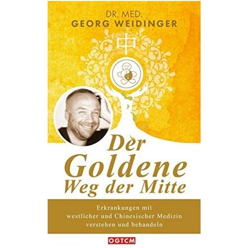 Der Goldene Weg der Mitte: Erkrankungen mit westlicher und Chinesischer Medizin verstehen und behandeln Der Goldene Weg der Mitte: Erkrankungen mit westlicher und Chinesischer Medizin verstehen und behandeln