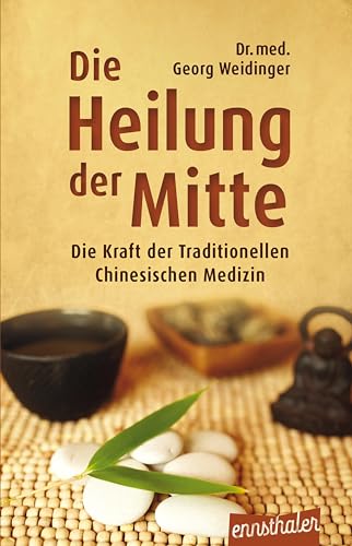 Die Heilung der Mitte: Die Kraft der Traditionellen Chinesischen Medizin von Ennsthaler