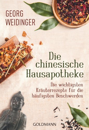 Die chinesische Hausapotheke: Die wichtigsten Kräuterrezepte für die häufigsten Beschwerden von Goldmann