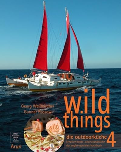 wild things - die outdoorküche, m. 1 DVD.Tl.4: kreative boots- und strandküche. das segler-gourmet-kochbuch von Arun-Verlag