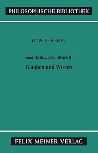 Philosophische Bibliothek, Bd.319c, Jenaer Kritische Schriften III, Glauben und Wissen.: Glauben und Wissen oder die Reflexionsphilosophie der ... Jacobische und Fichtesche Philosophie Philosophische Bibliothek, Bd.319c, Jenaer Kritische Schriften III, Glauben und Wissen.: Glauben und Wissen oder die Reflexionsphilosophie der ... Jacobische und Fichtesche Philosophie