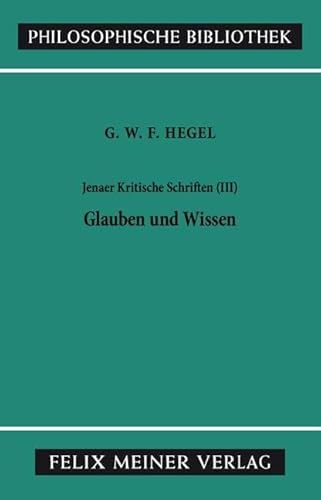 Philosophische Bibliothek, Bd.319c, Jenaer Kritische Schriften III, Glauben und Wissen.: Oder Die Reflexionsphilosophie der Subjektivität in der ... Jacobische und Fichtesche Philosophie