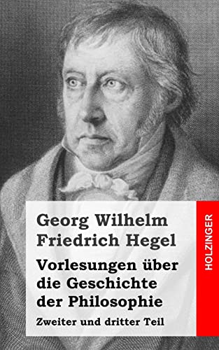 Vorlesungen über die Geschichte der Philosophie: Zweiter und dritter Teil Vorlesungen über die Geschichte der Philosophie: Zweiter und dritter Teil von CREATESPACE