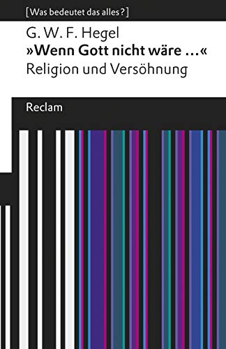 »Wenn Gott nicht wäre ...«. Religion und Versöhnung. [Was bedeutet das alles?]: Hegel, Georg Wilhelm Friedrich – Erläuterungen; Denkanstöße; Analyse – 19674 (Reclams Universal-Bibliothek) von Reclam Philipp Jun.